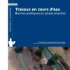 Travaux en cours d’eau. Bonnes pratiques en phase chantier.